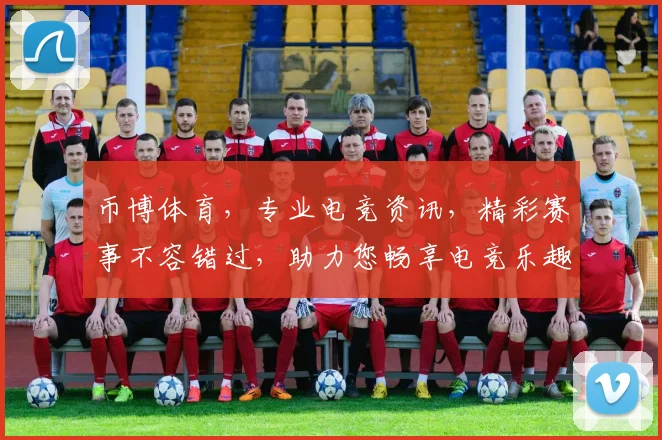币博体育，专业电竞资讯，精彩赛事不容错过，助力您畅享电竞乐趣